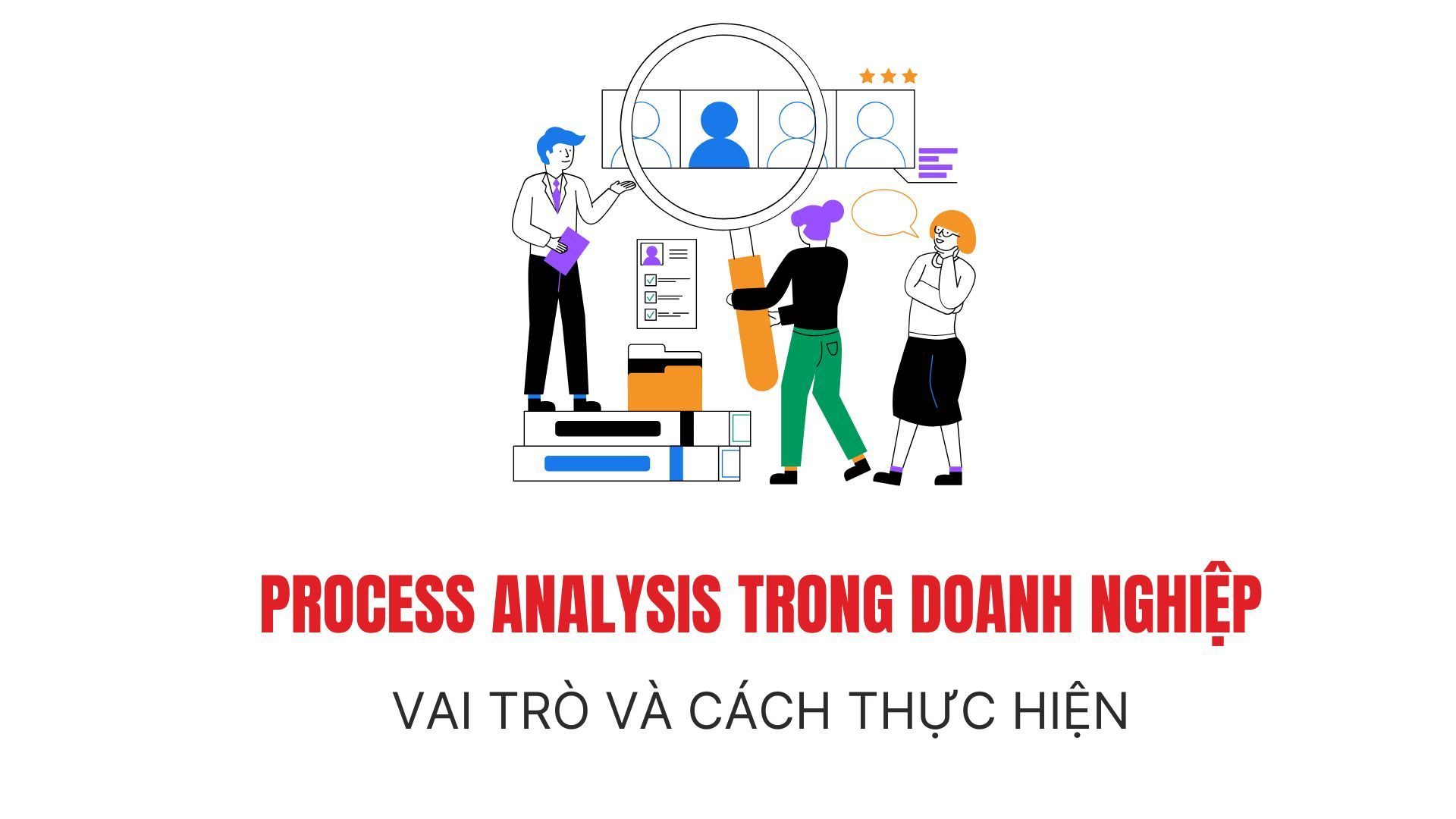 Process analysis là gì? Đóng Vai trò gì đối với doanh nghiệp