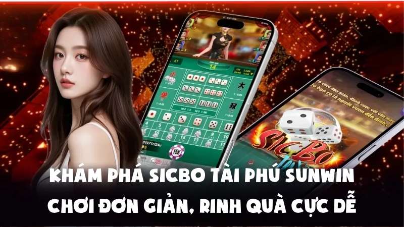 Khám Phá Sicbo Tài Phú Sunwin: Chơi Đơn Giản, Rinh Quà Cực Dễ